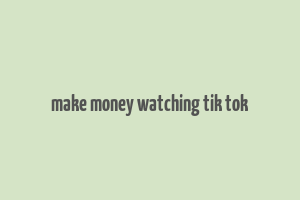 make money watching tik tok