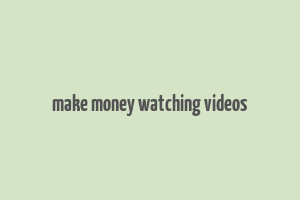 make money watching videos