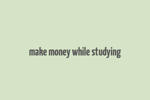 make money while studying