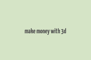 make money with 3d