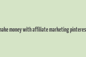 make money with affiliate marketing pinterest