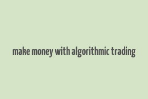 make money with algorithmic trading