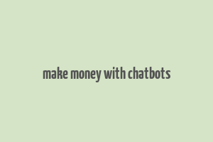 make money with chatbots