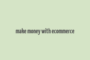 make money with ecommerce