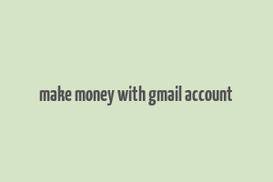 make money with gmail account