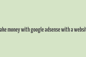 make money with google adsense with a website