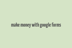 make money with google forms