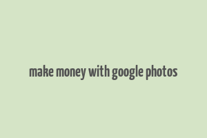 make money with google photos