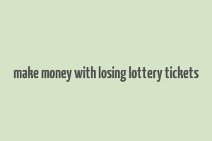 make money with losing lottery tickets