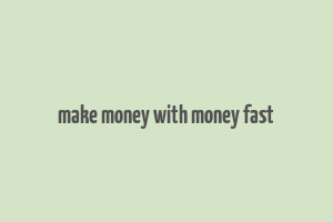 make money with money fast