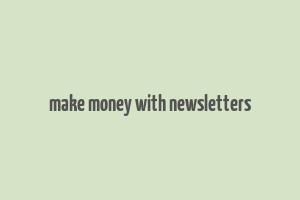 make money with newsletters