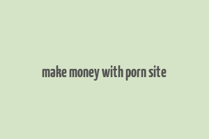 make money with porn site