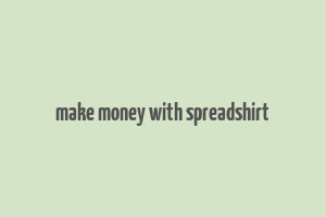 make money with spreadshirt