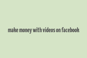 make money with videos on facebook