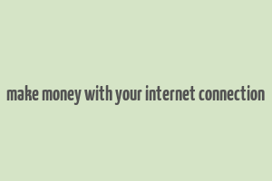 make money with your internet connection