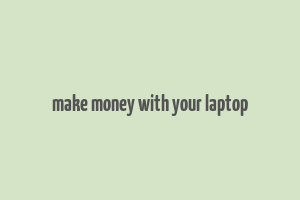 make money with your laptop