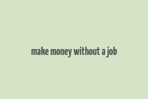 make money without a job