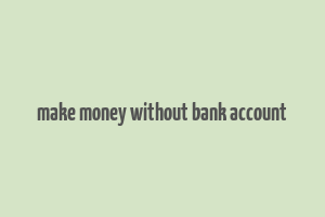 make money without bank account