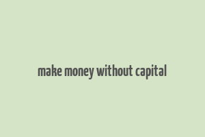 make money without capital