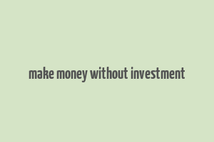 make money without investment