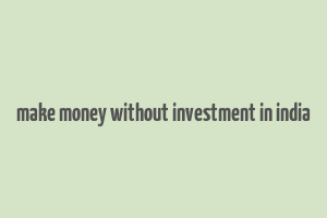 make money without investment in india