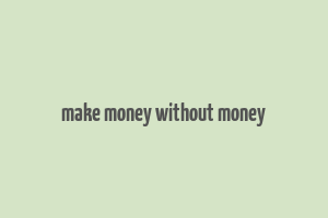 make money without money