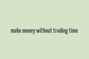 make money without trading time