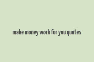 make money work for you quotes