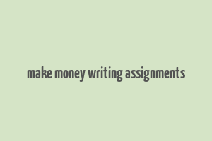 make money writing assignments