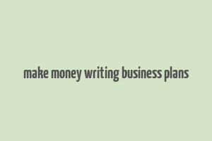 make money writing business plans