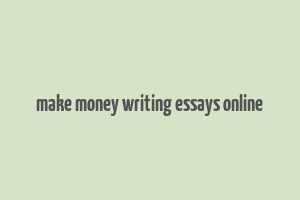 make money writing essays online