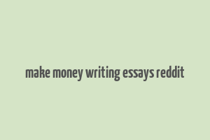 make money writing essays reddit