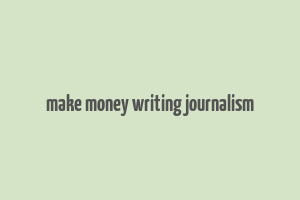 make money writing journalism