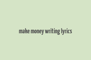 make money writing lyrics