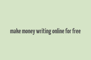 make money writing online for free