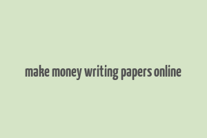 make money writing papers online