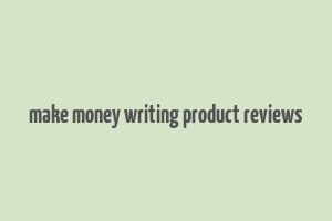 make money writing product reviews