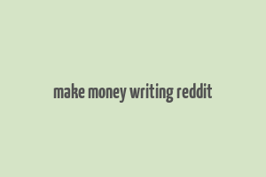 make money writing reddit