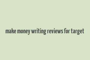 make money writing reviews for target