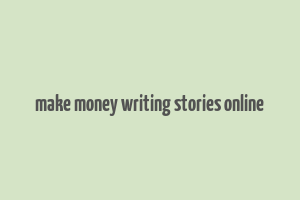 make money writing stories online