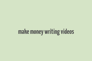 make money writing videos