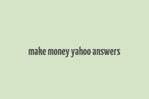 make money yahoo answers