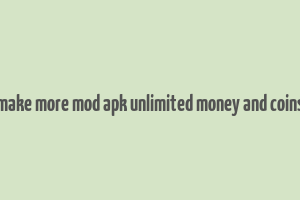 make more mod apk unlimited money and coins