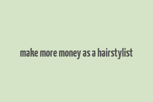 make more money as a hairstylist