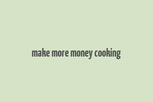 make more money cooking