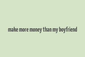 make more money than my boyfriend