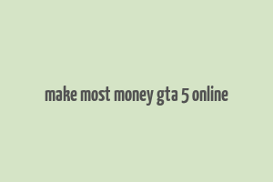 make most money gta 5 online