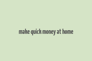 make quick money at home