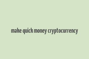 make quick money cryptocurrency