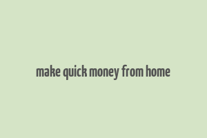 make quick money from home